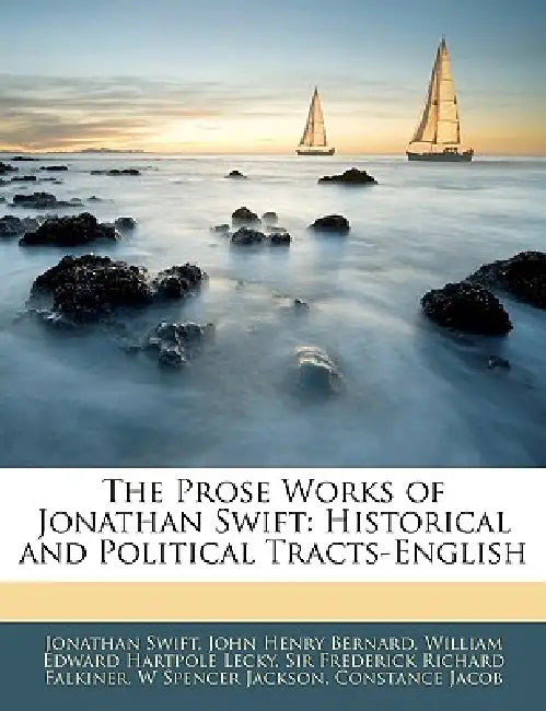 The Prose Works of Jonathan Swift: Historical and Political Tracts-English by John Henry Bernard, Jonathan Swift, William Edward Hartpole Lecky