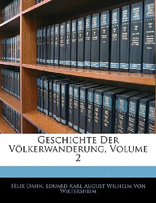 Geschichte Der Völkerwanderung; Volume 2 by Felix Dahn, Eduard Karl August Wilh Von Wietersheim