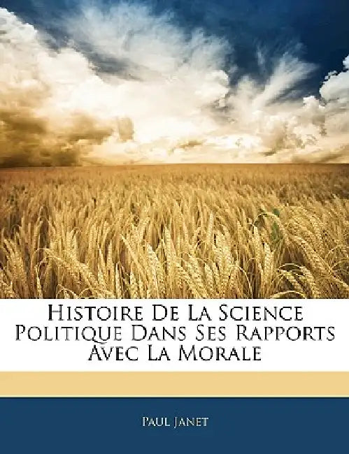Histoire De La Science Politique Dans Ses Rapports Avec La Morale by Paul Janet