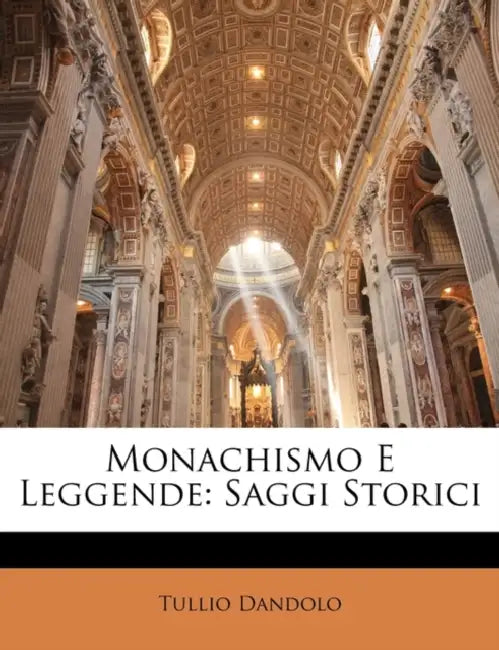 Monachismo E Leggende: Saggi Storici by Tullio Dandolo