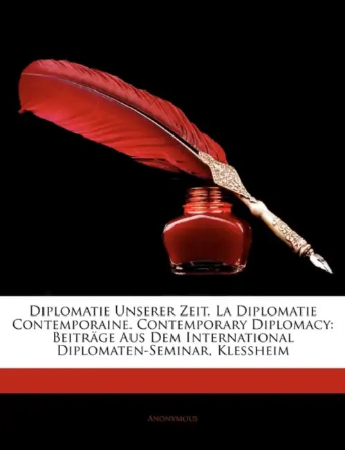 Diplomatie Unserer Zeit. La Diplomatie Contemporaine. Contemporary Diplomacy: Beitrage Aus Dem International Diplomaten-Seminar, Klessheim by Anonymous