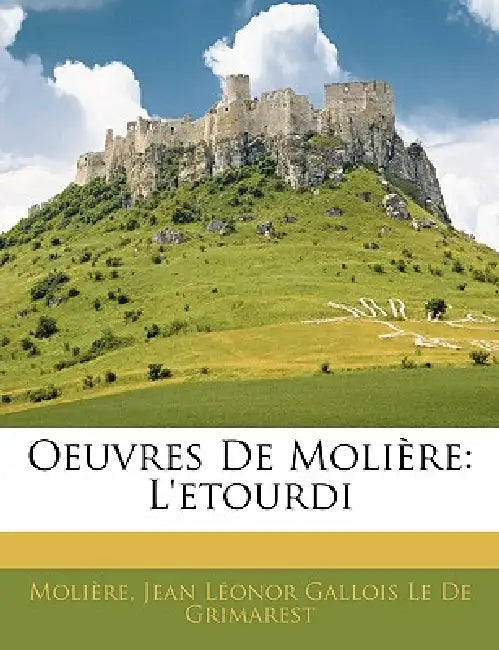 Oeuvres De Molière: L'etourdi by Molière, Jean Léonor Gallois Le de Grimarest