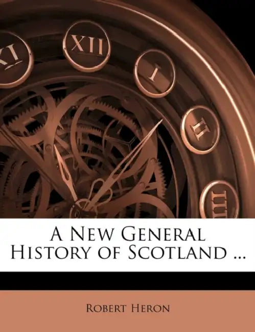 A New General History of Scotland ... by Robert Heron