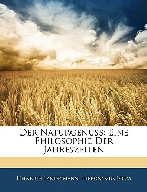Der Naturgenuss: Eine Philosophie Der Jahreszeiten by Heinrich Landesmann, Hieronymus Lorm