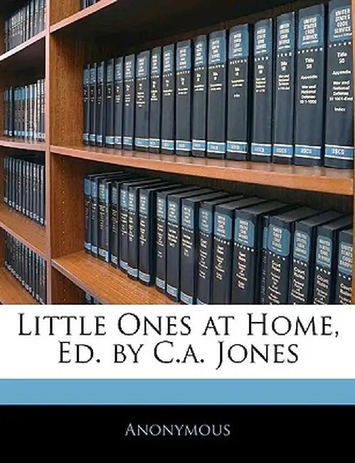 Little Ones at Home, Ed. by C.A. Jones by Anonymous