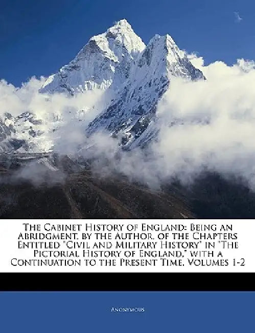 The Cabinet History of England: Being an Abridgment, by the Author, of the Chapters Entitled "Civil and Military History" in "The Pictorial History of by Anonymous
