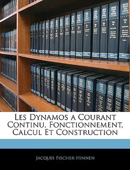 Les Dynamos a Courant Continu, Fonctionnement, Calcul Et Construction by Jacques Fischer-Hinnen