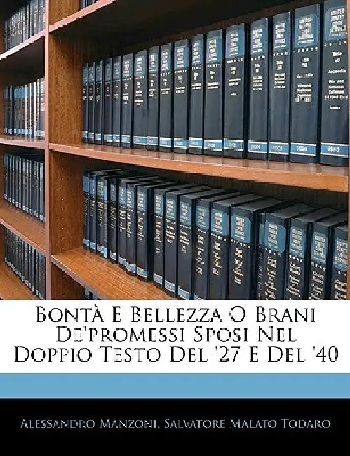 Bontà E Bellezza O Brani De'promessi Sposi Nel Doppio Testo Del '27 E Del '40 by Salvatore Malato Todaro