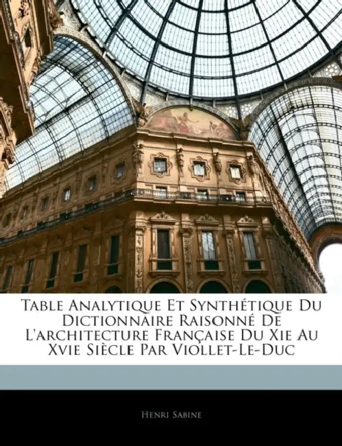 Table Analytique Et Synthétique Du Dictionnaire Raisonné De L'architecture Française Du Xie Au Xvie Siècle Par Viollet-Le-Duc by Henri Sabine