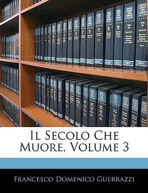 Il Secolo Che Muore, Volume 3 by Francesco Domenico Guerrazzi