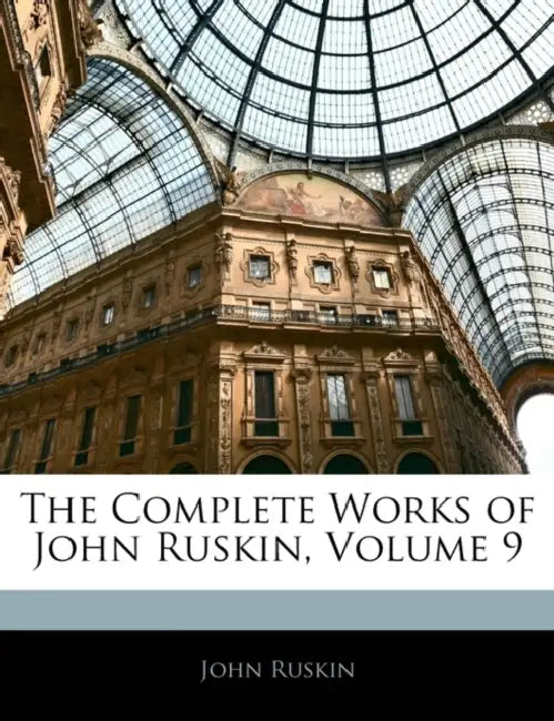 The Complete Works of John Ruskin, Volume 9 by John Ruskin