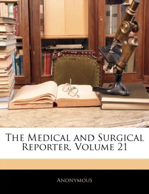 The Medical and Surgical Reporter; Volume 21 by Anonymous