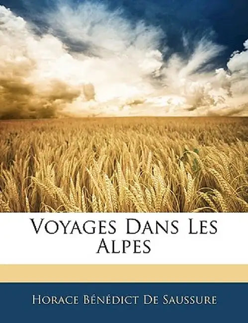 Voyages Dans Les Alpes by Horace Bndict De Saussure