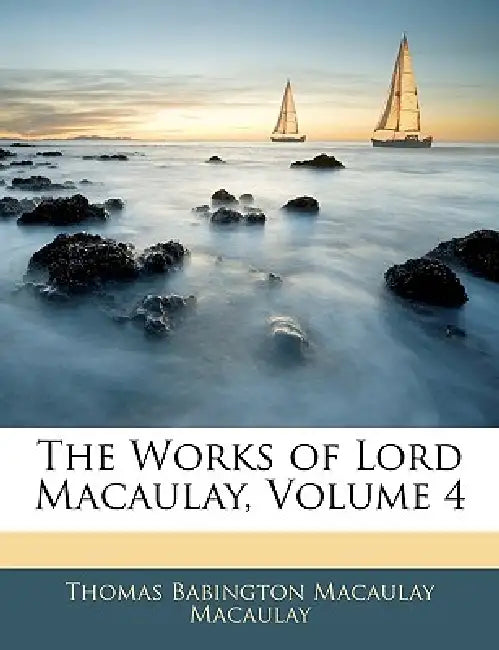 The Works of Lord Macaulay; Volume 4 by Thomas Babington Macaulay Macaulay