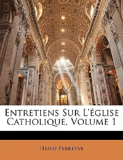 Entretiens Sur L'église Catholique; Volume 1 by Henri Perreyve