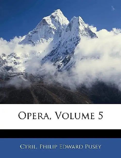 Opera, Volume 5 by Cyril, Philip Edward Pusey