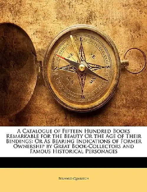 A Catalogue of Fifteen Hundred Books Remarkable for the Beauty or the Age of Their Bindings: Or as Bearing Indications of Former Ownership by Great Bo by Bernard Quaritch