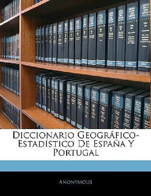Diccionario Geográfico-Estadístico De España Y Portugal by Anonymous