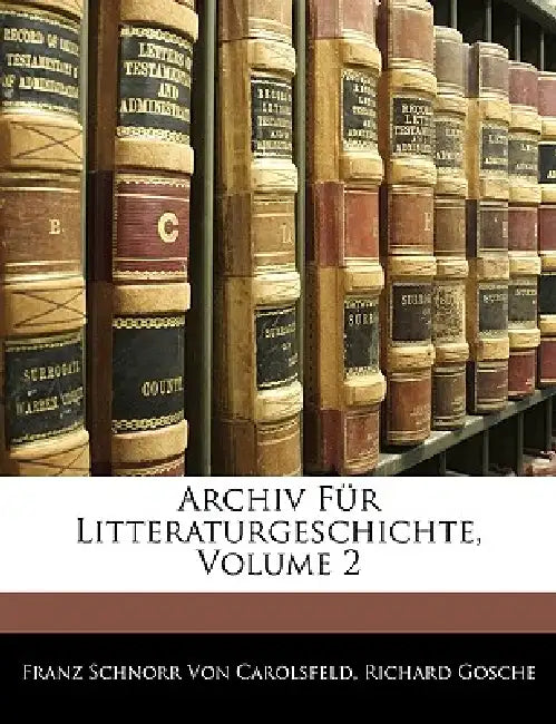 Archiv Für Litteraturgeschichte, Volume 2 by Franz Schnorr Von Carolsfeld, Richard Gosche