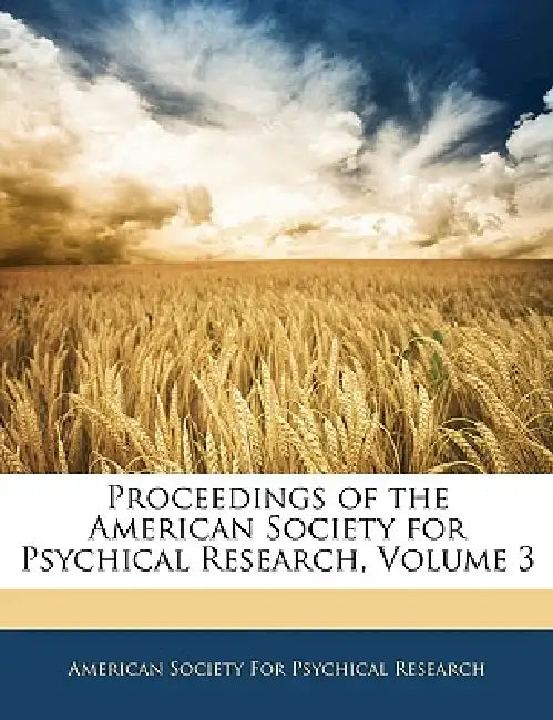 Proceedings of the American Society for Psychical Research; Volume 3 by American Society for Psychical Research