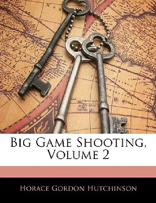 Big Game Shooting, Volume 2 by Horace Gordon Hutchinson