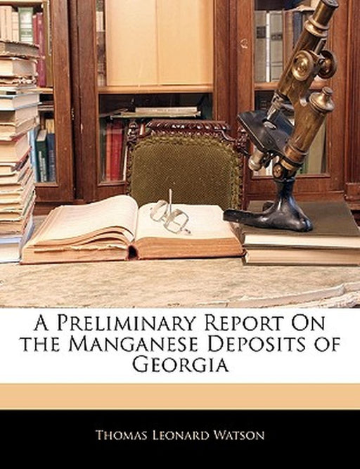 A Preliminary Report on the Manganese Deposits of Georgia by Thomas Leonard Watson