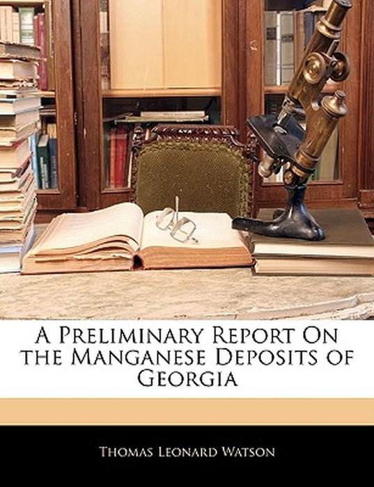 A Preliminary Report on the Manganese Deposits of Georgia by Thomas Leonard Watson