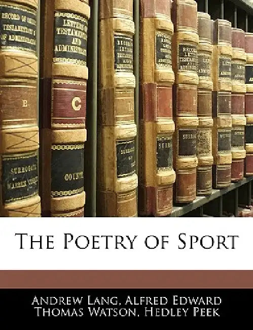 The Poetry of Sport by Andrew Lang, Alfred Edward Thomas Watson, Hedley Peek