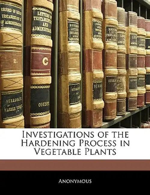 Investigations of the Hardening Process in Vegetable Plants by Anonymous