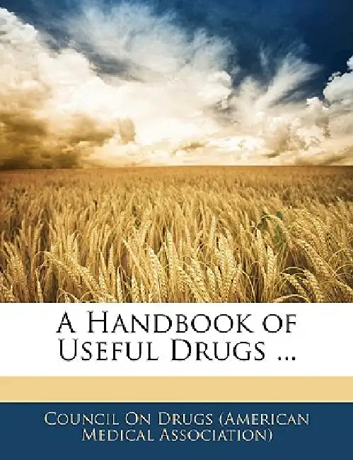 A Handbook of Useful Drugs ... by Council on Drugs (American Medical Assoc