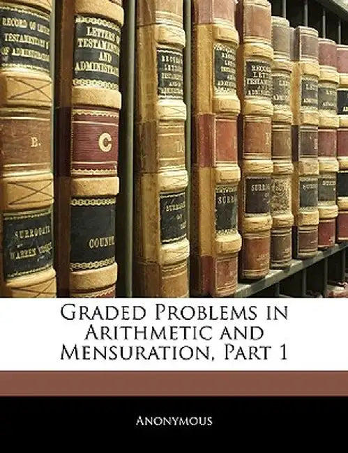 Graded Problems in Arithmetic and Mensuration, Part 1 by Anonymous
