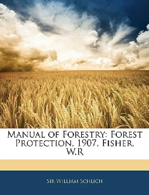 Manual of Forestry: Forest Protection, 1907, Fisher, W.R by William Schlich