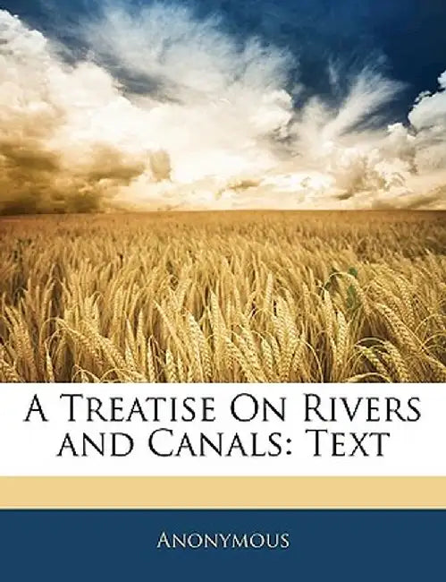 A Treatise on Rivers and Canals: Text by Anonymous