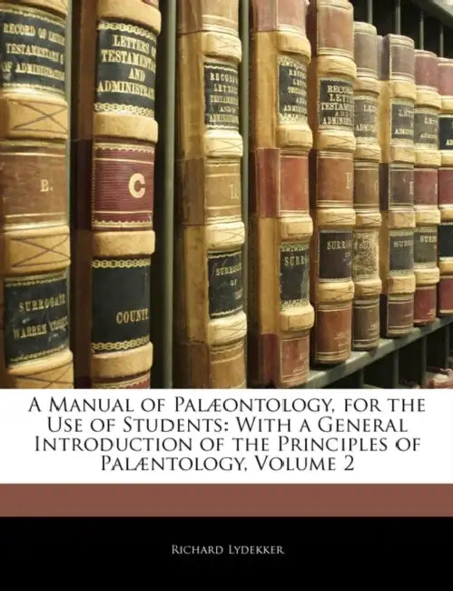 A Manual of Palæontology, for the Use of Students: With a General Introduction of the Principles of Palæntology; Volume 2 by Richard Lydekker