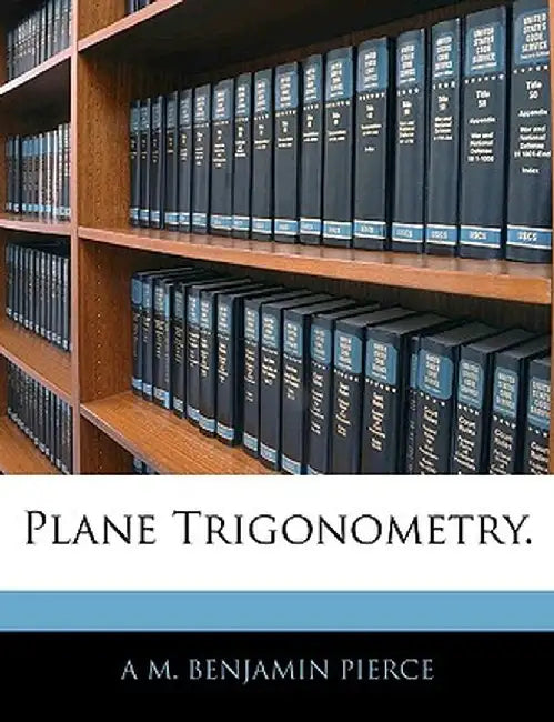 Plane Trigonometry. by A. M. Benjamin Pierce