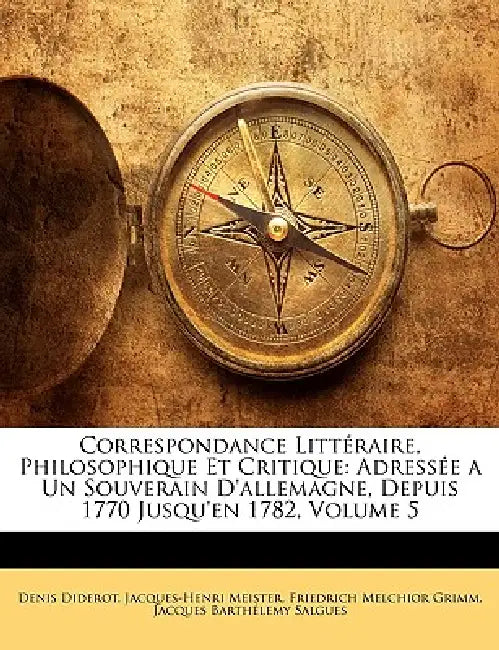 Correspondance Littéraire, Philosophique Et Critique: Adressée a Un Souverain D'allemagne, Depuis 1770 Jusqu'en 1782, Volume 5 by Friedrich Melchior Grimm, Denis Diderot, Jacques Barthélemy Salgues