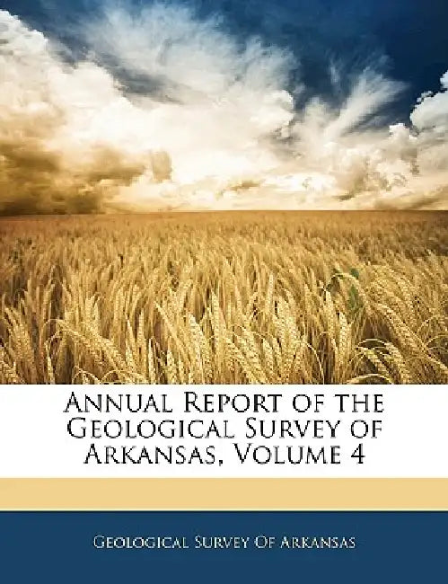 Annual Report of the Geological Survey of Arkansas, Volume 4 by Geological Survey of Arkansas