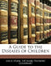 A Guide to the Diseases of Children by Louis Starr, James Frederic Goodhart