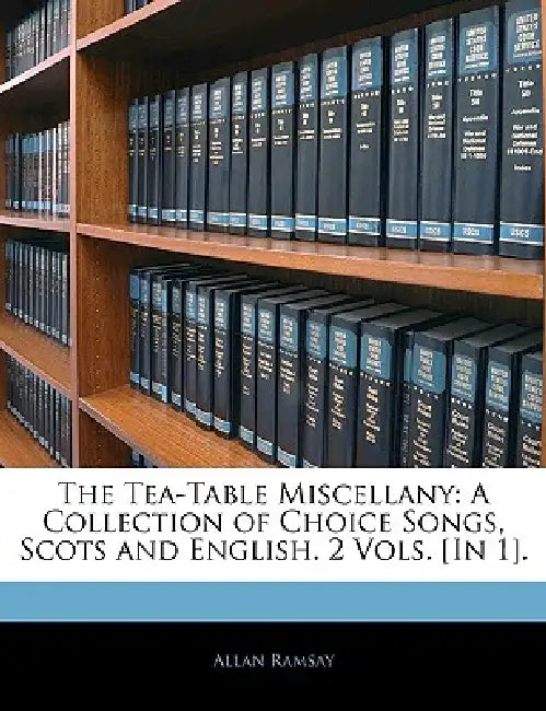 The Tea-Table Miscellany: A Collection of Choice Songs, Scots and English. 2 Vols. [In 1]. by Allan Ramsay