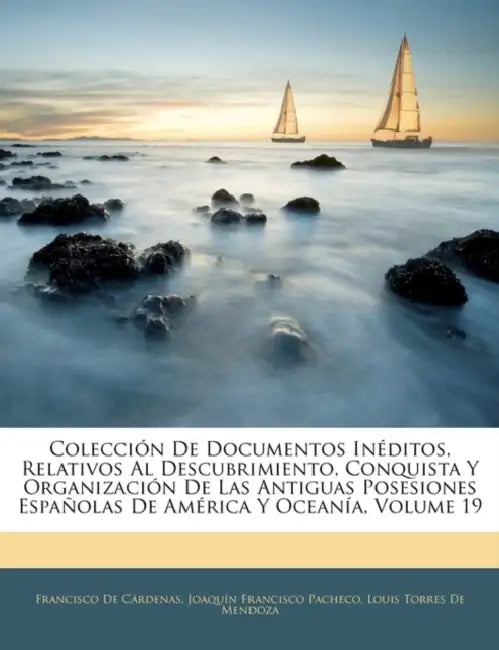 Colección De Documentos Inéditos, Relativos Al Descubrimiento, Conquista Y Organización De Las Antiguas Posesiones Españolas De América Y Oceanía; Vol by Francisco de Cárdenas, Joaquín Francisco Pacheco, Louis Torres De Mendoza
