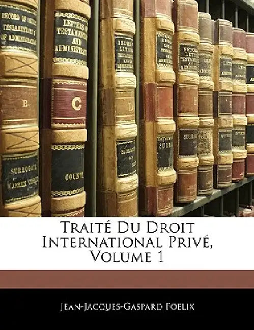 Traité Du Droit International Privé; Volume 1 by Jean-Jacques-Gaspard Foelix