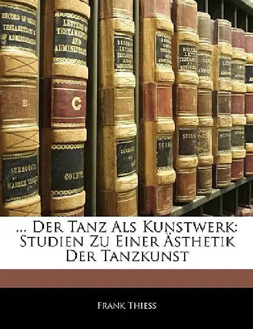 ... Der Tanz ALS Kunstwerk: Studien Zu Einer Asthetik Der Tanzkunst by Frank Thiess