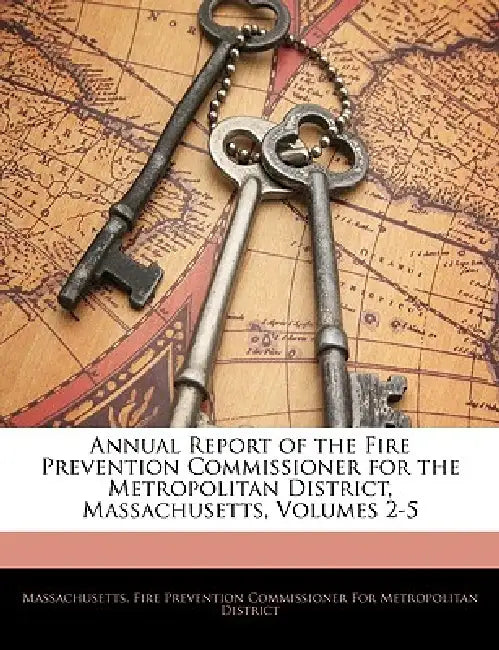 Annual Report of the Fire Prevention Commissioner for the Metropolitan District, Massachusetts, Volumes 2-5 by  Massachusetts Fire Prevention Commissio