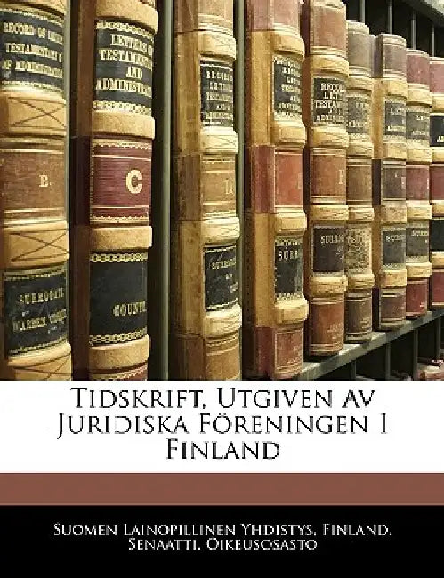 Tidskrift, Utgiven Av Juridiska Föreningen I Finland by Suomen Lainopillinen Yhdistys, Finland Senaatti Oikeusosasto