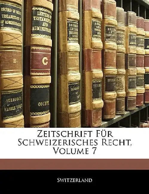 Zeitschrift Für Schweizerisches Recht, Volume 7 by Switzerland