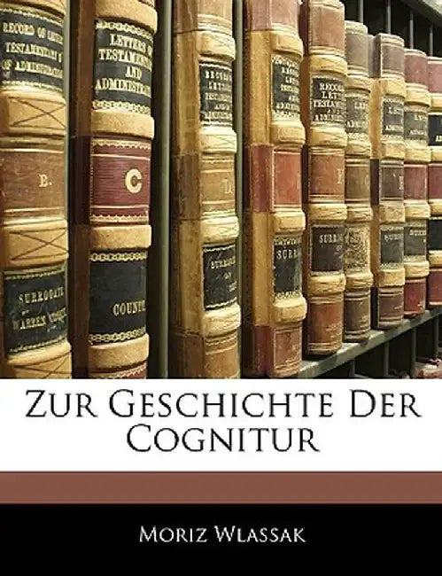 Zur Geschichte Der Cognitur by Moriz Wlassak