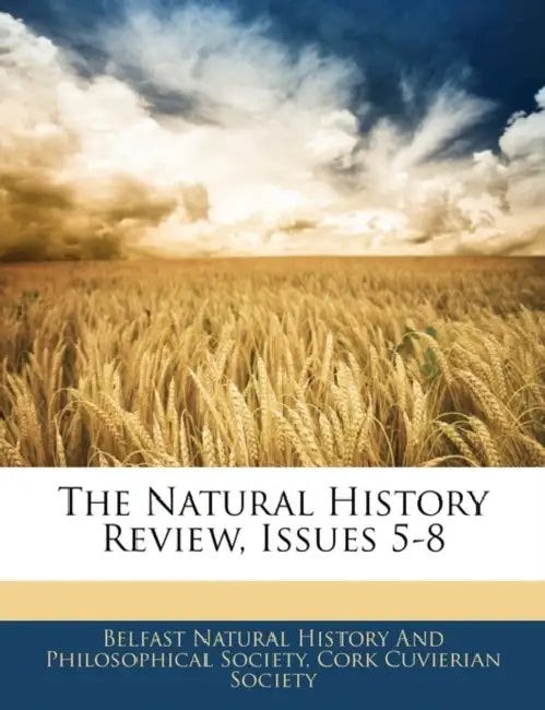 The Natural History Review, Issues 5-8 by Belfast Natural History and Philosophica, Cork Cuvierian Society