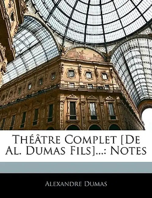 Th[tre Complet [De Al. Dumas Fils]...: Notes by Alexandre Dumas