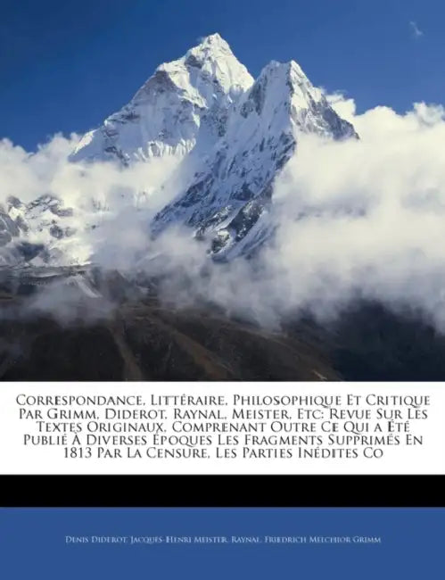 Correspondance, Littéraire, Philosophique Et Critique Par Grimm, Diderot, Raynal, Meister, Etc: Revue Sur Les Textes Originaux, Comprenant Outre Ce Qu by Friedrich Melchior Grimm, Denis Diderot, Jacques-Henri Meister