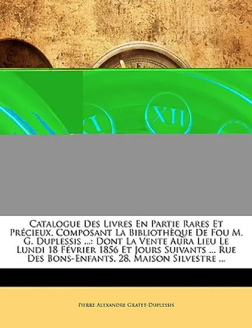 Catalogue Des Livres En Partie Rares Et Precieux, Composant La Bibliotheque de Fou M. G. Duplessis ...: Dont La Vente Aura Lieu Le Lundi 18 Fevrier 18 by Pierre Alexandre Gratet-Duplessis
